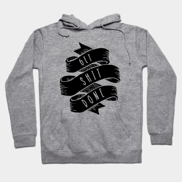 Get Shit Done Hoodie by Woah_Jonny